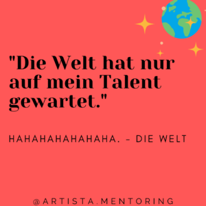 Die Welt hat nur auf mein Talent gewartet