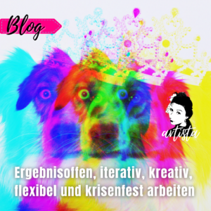 Ergebnisoffen, iterativ, kreativ, flexibel und krisenfest arbeiten